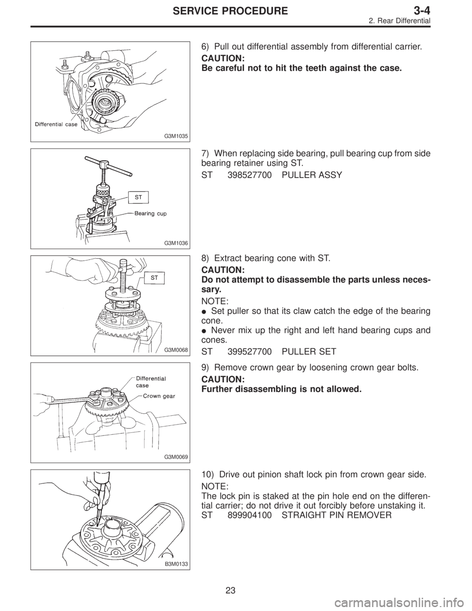 SUBARU LEGACY 1996  Service Repair Manual G3M1035
6) Pull out differential assembly from differential carrier.
CAUTION:
Be careful not to hit the teeth against the case.
G3M1036
7) When replacing side bearing, pull bearing cup from side
beari