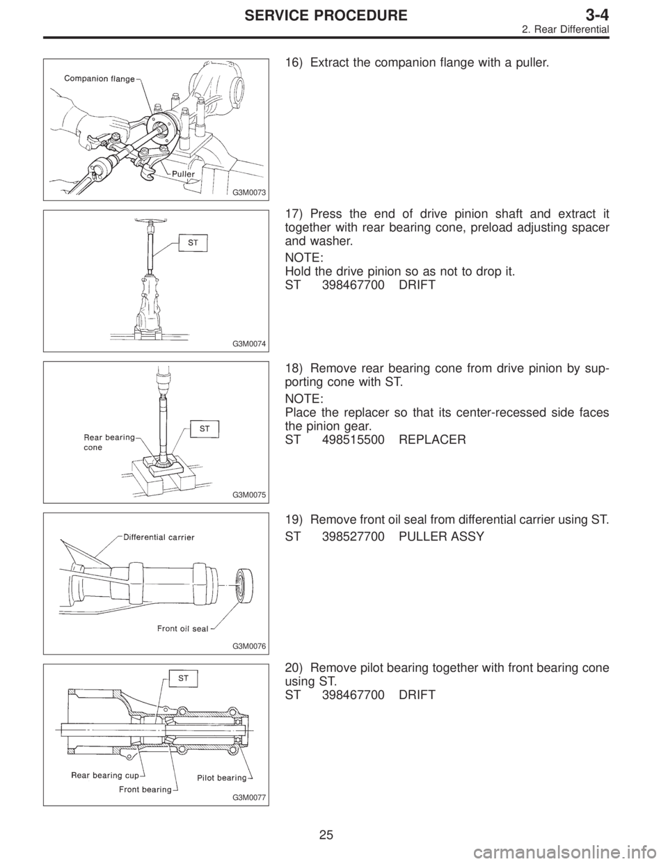 SUBARU LEGACY 1996  Service Repair Manual G3M0073
16) Extract the companion flange with a puller.
G3M0074
17) Press the end of drive pinion shaft and extract it
together with rear bearing cone, preload adjusting spacer
and washer.
NOTE:
Hold 
