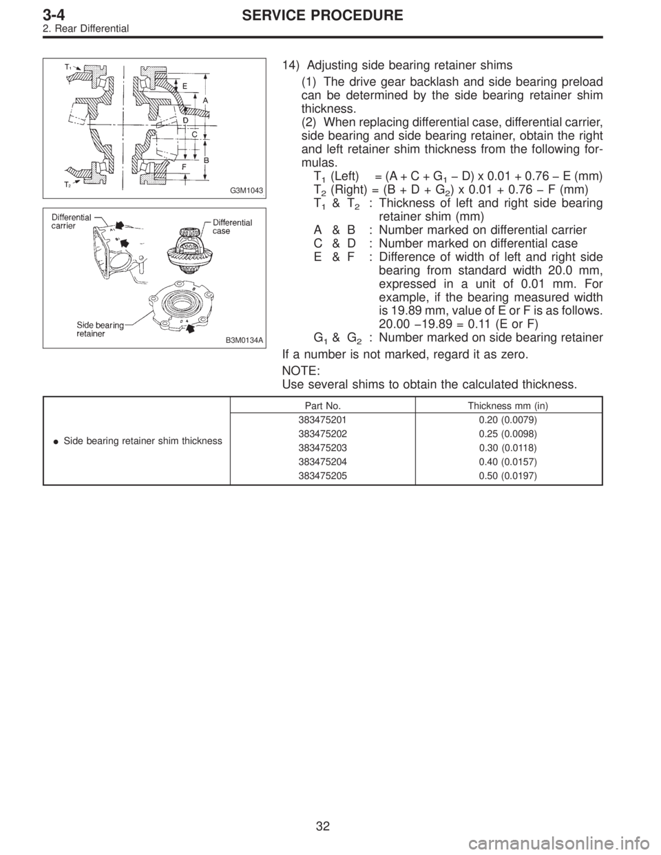SUBARU LEGACY 1996 Service Repair Manual G3M1043
B3M0134A
14) Adjusting side bearing retainer shims
(1) The drive gear backlash and side bearing preload
can be determined by the side bearing retainer shim
thickness.
(2) When replacing differ SUBARU LEGACY 1996 Service Repair Manual G3M1043
B3M0134A
14) Adjusting side bearing retainer shims
(1) The drive gear backlash and side bearing preload
can be determined by the side bearing retainer shim
thickness.
(2) When replacing differ