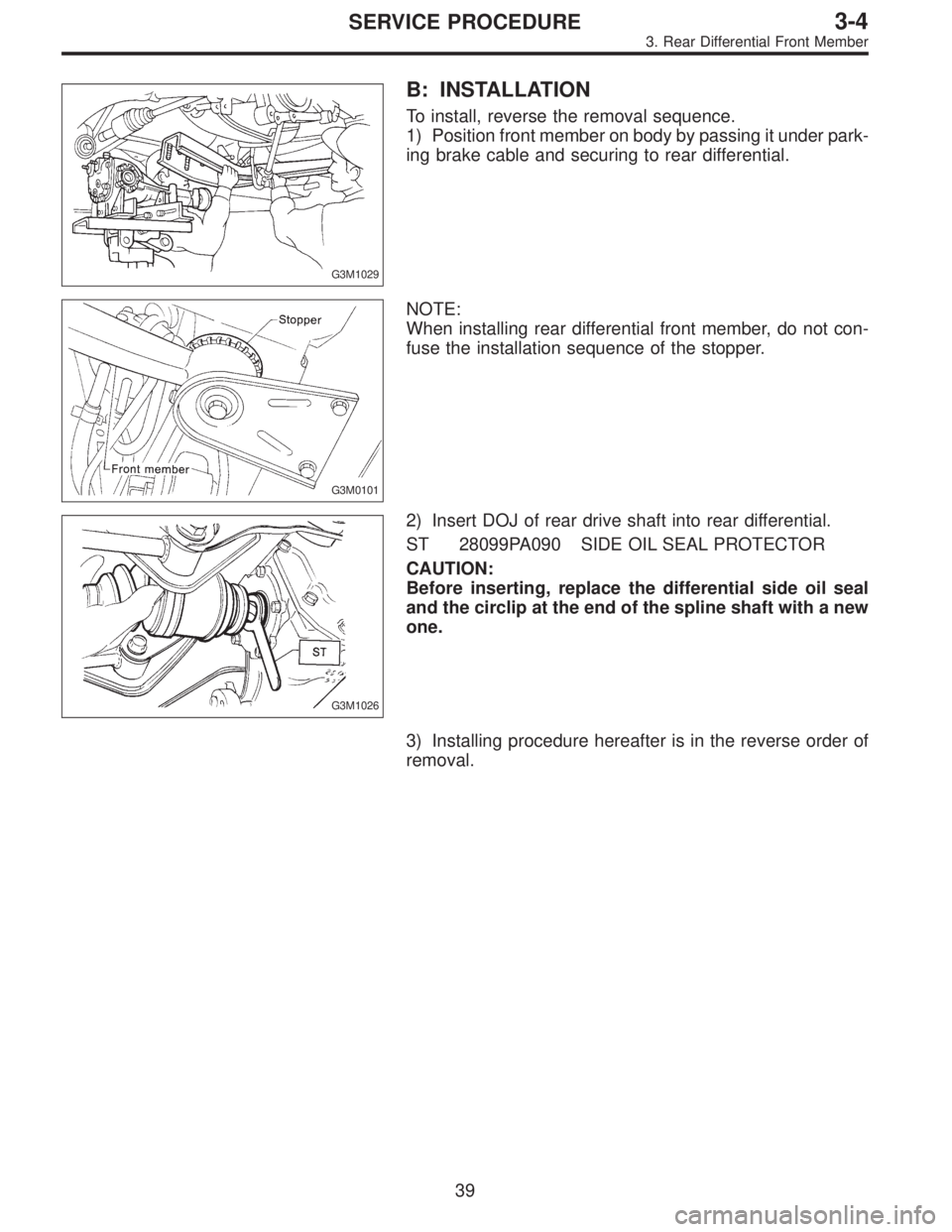 SUBARU LEGACY 1996  Service Repair Manual G3M1029
B: INSTALLATION
To install, reverse the removal sequence.
1) Position front member on body by passing it under park-
ing brake cable and securing to rear differential.
G3M0101
NOTE:
When insta