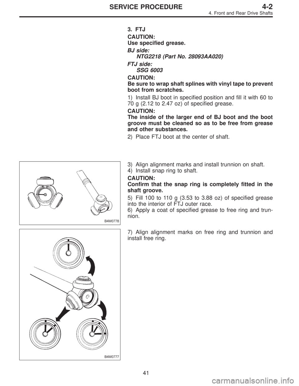 SUBARU LEGACY 1997  Service Repair Manual 3. FTJ
CAUTION:
Use specified grease.
BJ side:
NTG2218 (Part No. 28093AA020)
FTJ side:
SSG 6003
CAUTION:
Be sure to wrap shaft splines with vinyl tape to prevent
boot from scratches.
1) Install BJ boo