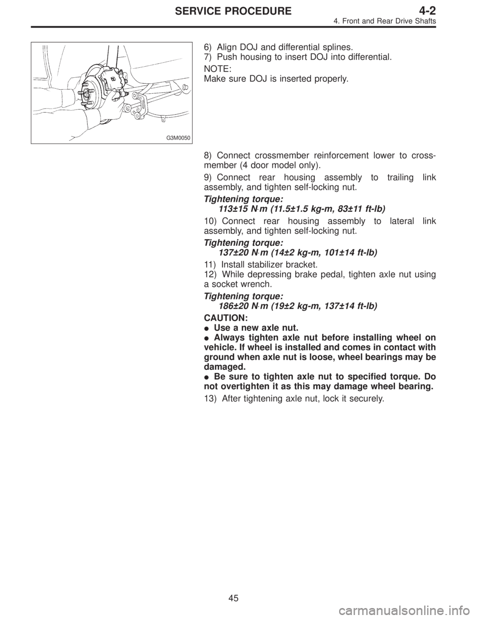 SUBARU LEGACY 1997  Service Repair Manual G3M0050
6) Align DOJ and differential splines.
7) Push housing to insert DOJ into differential.
NOTE:
Make sure DOJ is inserted properly.
8) Connect crossmember reinforcement lower to cross-
member (4