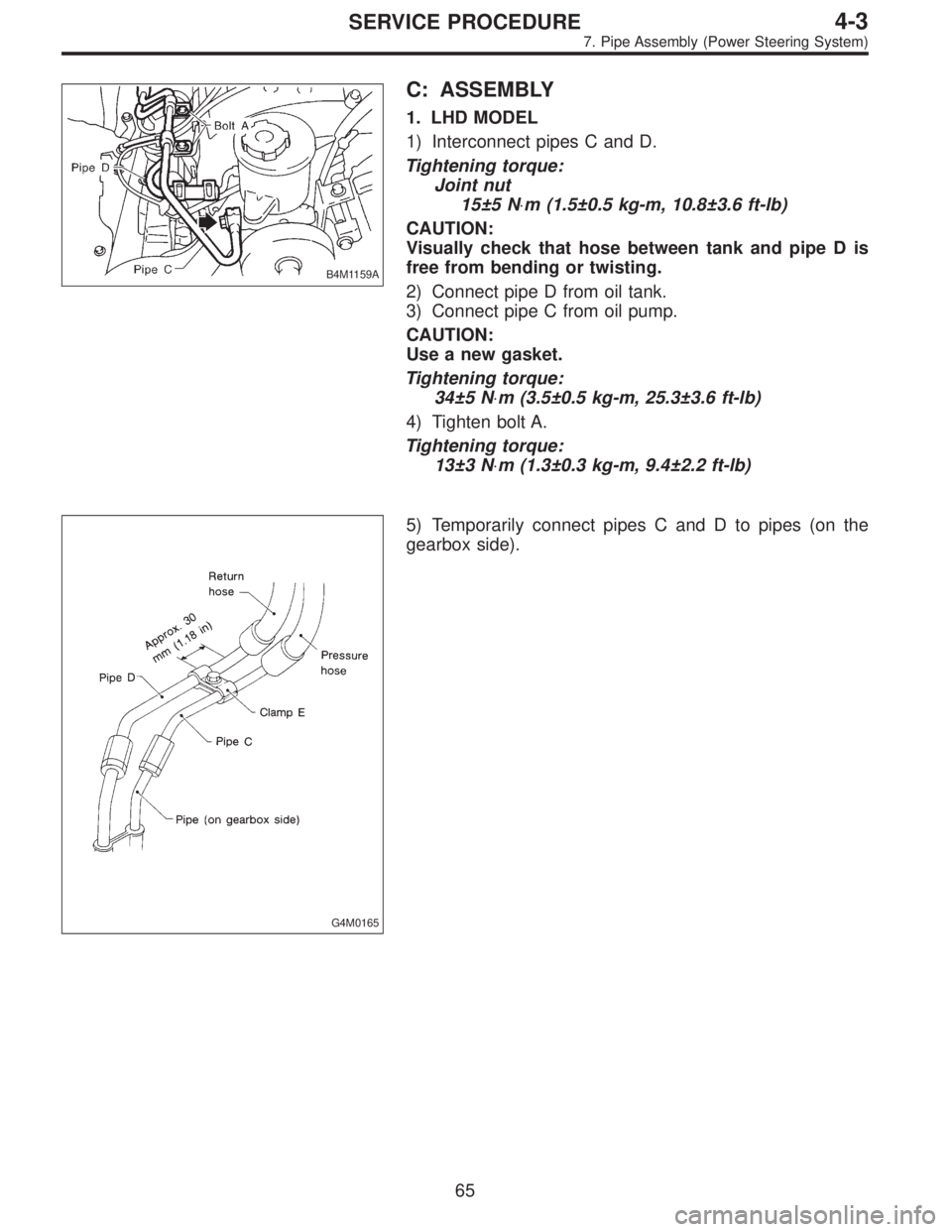 SUBARU LEGACY 1997  Service Repair Manual B4M1159A
C: ASSEMBLY
1. LHD MODEL
1) Interconnect pipes C and D.
Tightening torque:
Joint nut
15±5 N⋅m (1.5±0.5 kg-m, 10.8±3.6 ft-lb)
CAUTION:
Visually check that hose between tank and pipe D is
