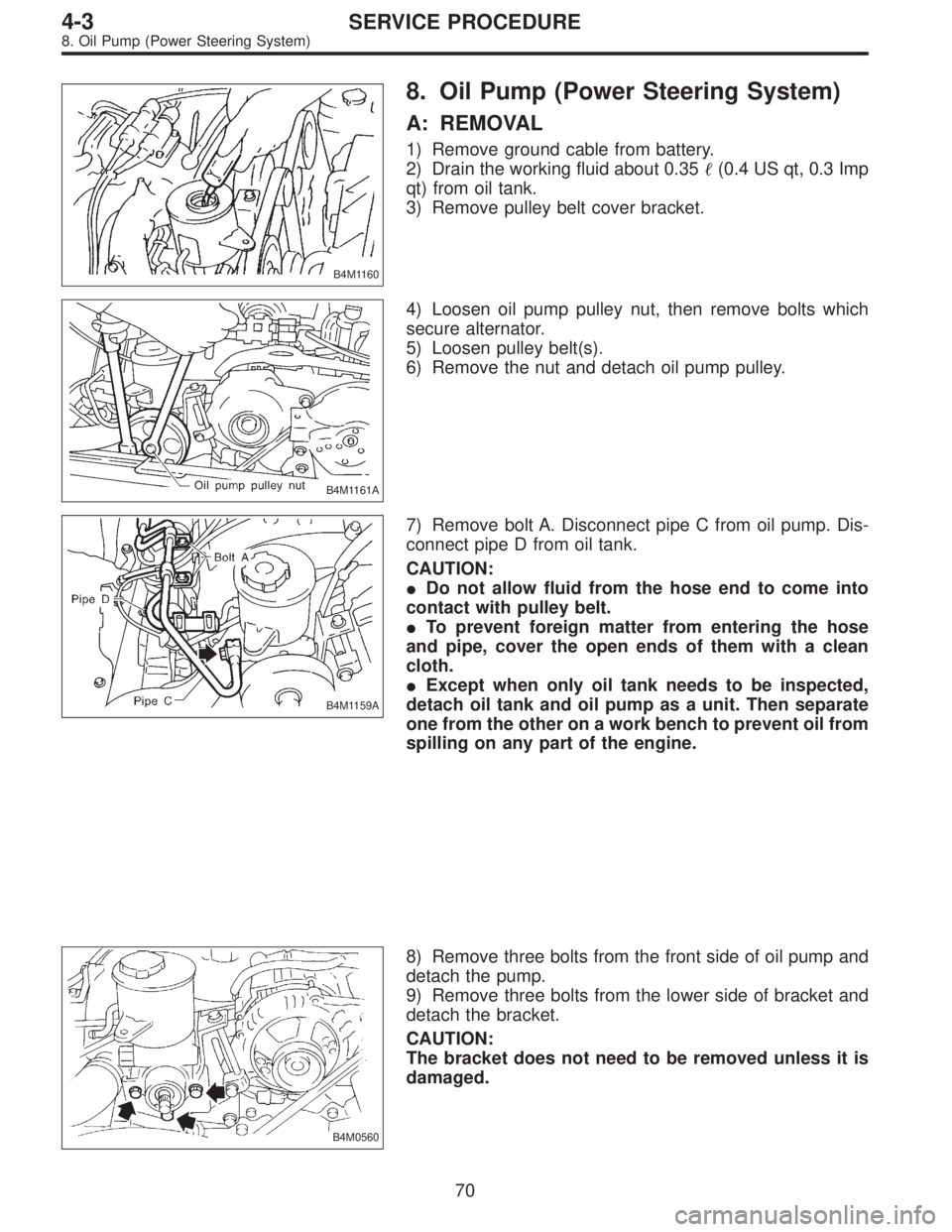SUBARU LEGACY 1997 Service Repair Manual B4M1160
8. Oil Pump (Power Steering System)
A: REMOVAL
1) Remove ground cable from battery.
2) Drain the working fluid about 0.35(0.4 US qt, 0.3 Imp
qt) from oil tank.
3) Remove pulley belt cover bra SUBARU LEGACY 1997 Service Repair Manual B4M1160
8. Oil Pump (Power Steering System)
A: REMOVAL
1) Remove ground cable from battery.
2) Drain the working fluid about 0.35(0.4 US qt, 0.3 Imp
qt) from oil tank.
3) Remove pulley belt cover bra