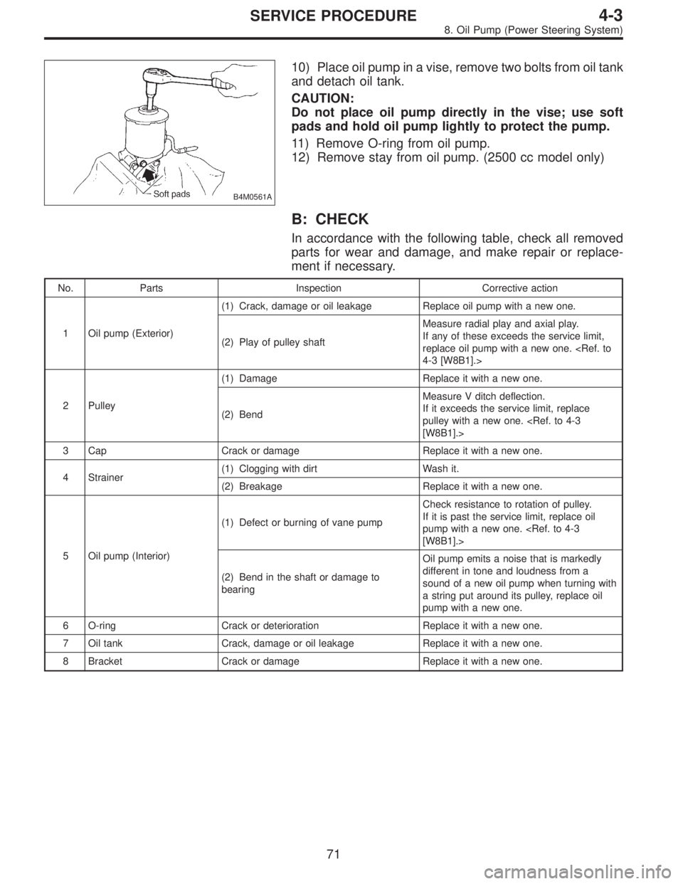 SUBARU LEGACY 1997  Service Repair Manual B4M0561A
10) Place oil pump in a vise, remove two bolts from oil tank
and detach oil tank.
CAUTION:
Do not place oil pump directly in the vise; use soft
pads and hold oil pump lightly to protect the p