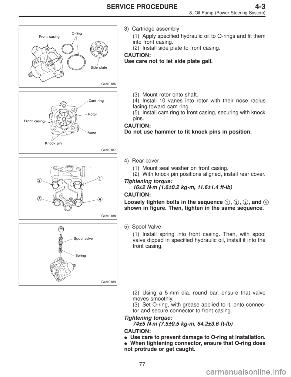 SUBARU LEGACY 1997  Service Repair Manual G4M0186
3) Cartridge assembly
(1) Apply specified hydraulic oil to O-rings and fit them
into front casing.
(2) Install side plate to front casing.
CAUTION:
Use care not to let side plate gall.
G4M0187