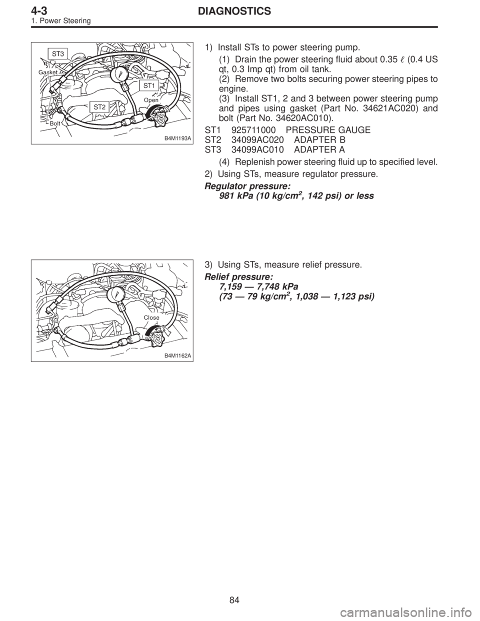 SUBARU LEGACY 1997  Service Repair Manual B4M1193A
1) Install STs to power steering pump.
(1) Drain the power steering fluid about 0.35(0.4 US
qt, 0.3 Imp qt) from oil tank.
(2) Remove two bolts securing power steering pipes to
engine.
(3) I