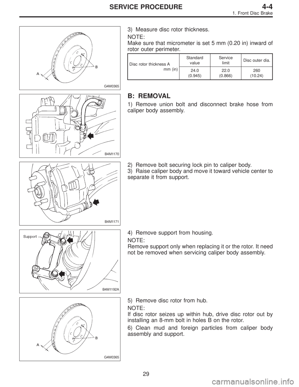 SUBARU LEGACY 1997  Service Repair Manual G4M0365
3) Measure disc rotor thickness.
NOTE:
Make sure that micrometer is set 5 mm (0.20 in) inward of
rotor outer perimeter.
Disc rotor thickness A
mm (in)Standard
valueService
limitDisc outer dia.