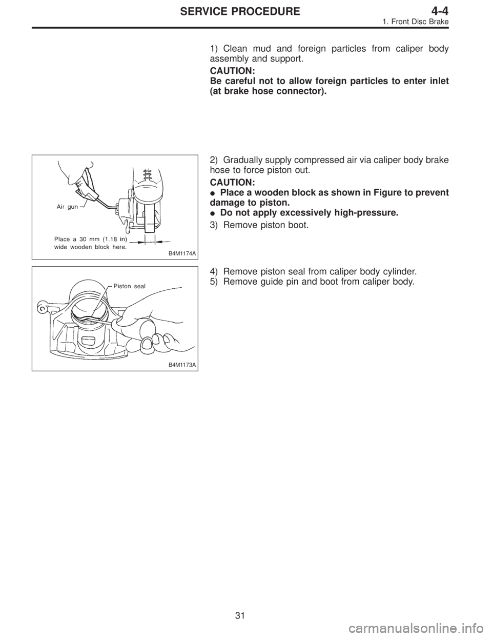 SUBARU LEGACY 1997  Service Repair Manual 1) Clean mud and foreign particles from caliper body
assembly and support.
CAUTION:
Be careful not to allow foreign particles to enter inlet
(at brake hose connector).
B4M1174A
2) Gradually supply com