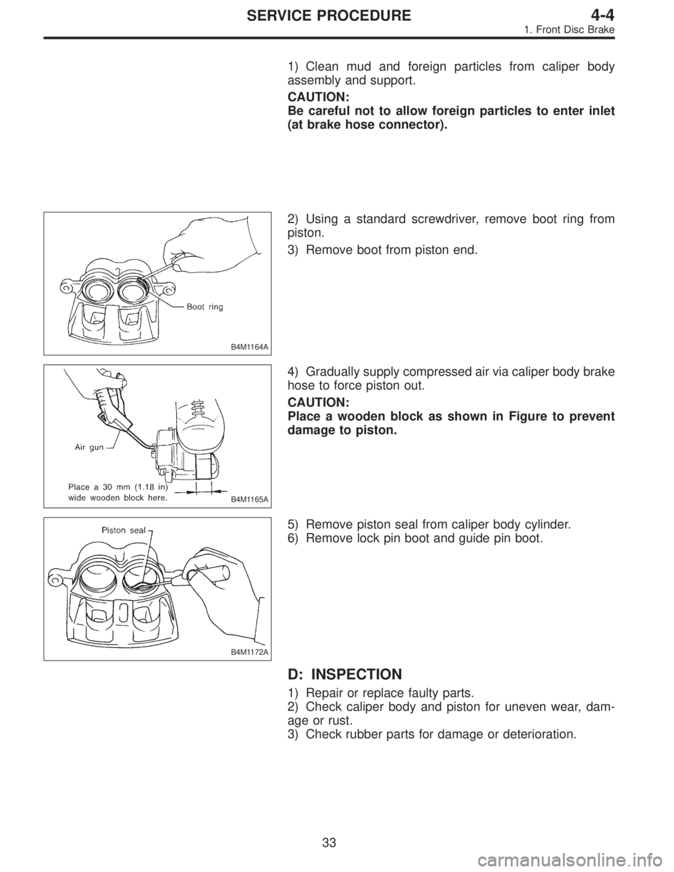SUBARU LEGACY 1997  Service Repair Manual 1) Clean mud and foreign particles from caliper body
assembly and support.
CAUTION:
Be careful not to allow foreign particles to enter inlet
(at brake hose connector).
B4M1164A
2) Using a standard scr