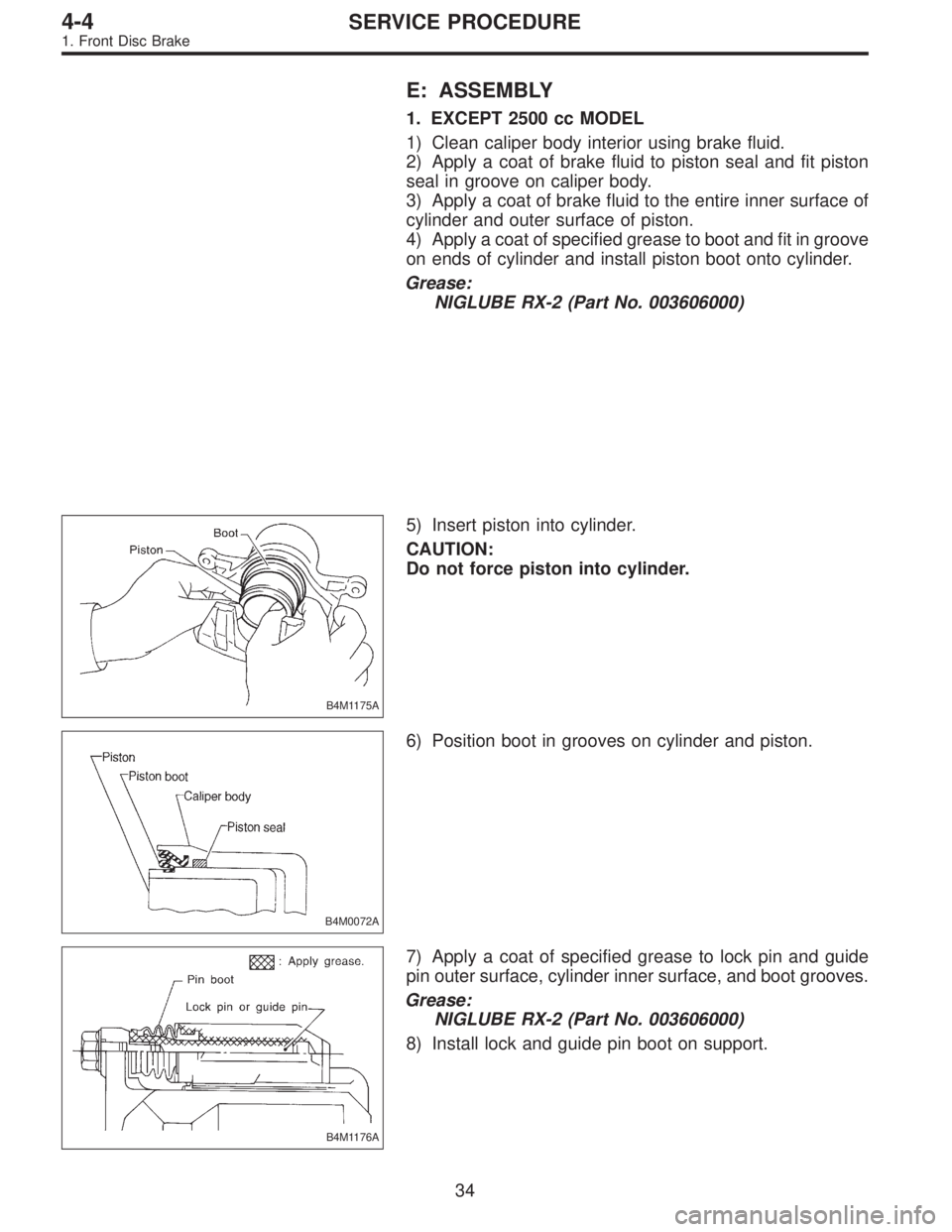 SUBARU LEGACY 1997  Service Repair Manual E: ASSEMBLY
1. EXCEPT 2500 cc MODEL
1) Clean caliper body interior using brake fluid.
2) Apply a coat of brake fluid to piston seal and fit piston
seal in groove on caliper body.
3) Apply a coat of br