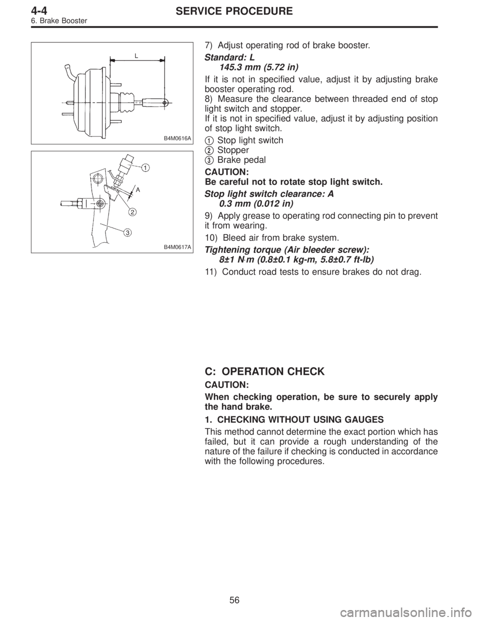 SUBARU LEGACY 1997  Service Repair Manual B4M0616A
B4M0617A
7) Adjust operating rod of brake booster.
Standard: L
145.3 mm (5.72 in)
If it is not in specified value, adjust it by adjusting brake
booster operating rod.
8) Measure the clearance