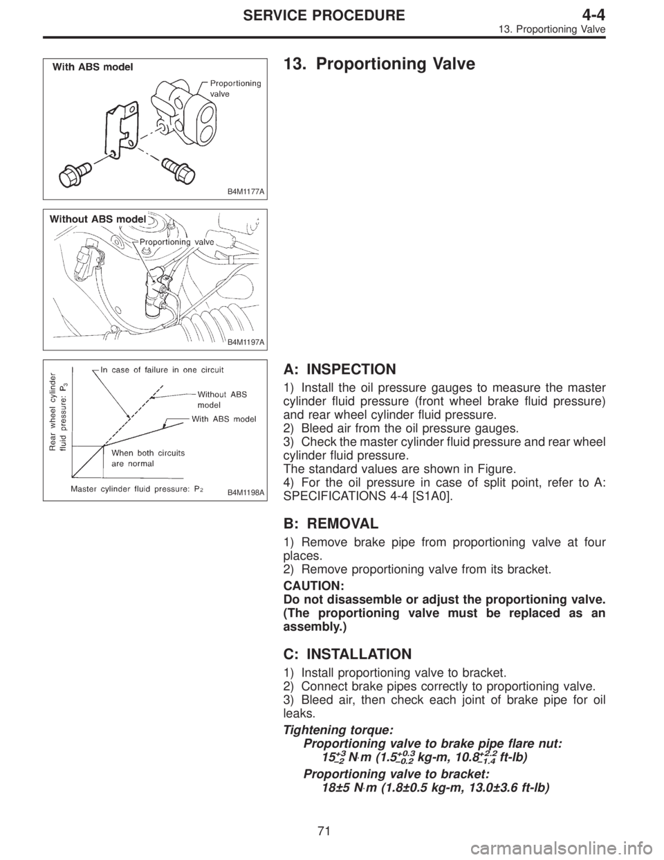 SUBARU LEGACY 1997 Service Repair Manual B4M1177A
13. Proportioning Valve
B4M1197A
B4M1198A
A: INSPECTION
1) Install the oil pressure gauges to measure the master
cylinder fluid pressure (front wheel brake fluid pressure)
and rear wheel cyli SUBARU LEGACY 1997 Service Repair Manual B4M1177A
13. Proportioning Valve
B4M1197A
B4M1198A
A: INSPECTION
1) Install the oil pressure gauges to measure the master
cylinder fluid pressure (front wheel brake fluid pressure)
and rear wheel cyli