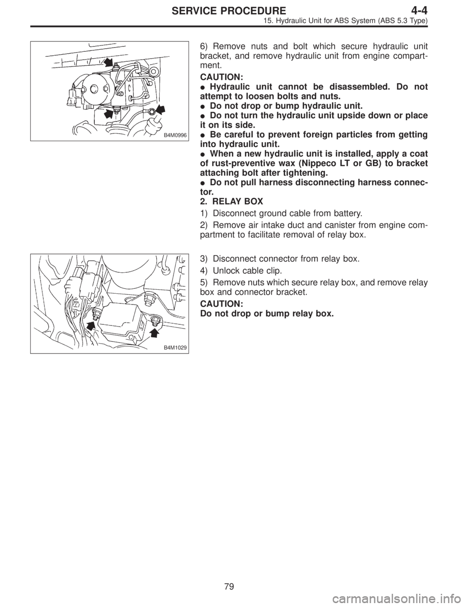 SUBARU LEGACY 1997  Service Repair Manual B4M0996
6) Remove nuts and bolt which secure hydraulic unit
bracket, and remove hydraulic unit from engine compart-
ment.
CAUTION:
Hydraulic unit cannot be disassembled. Do not
attempt to loosen bolt