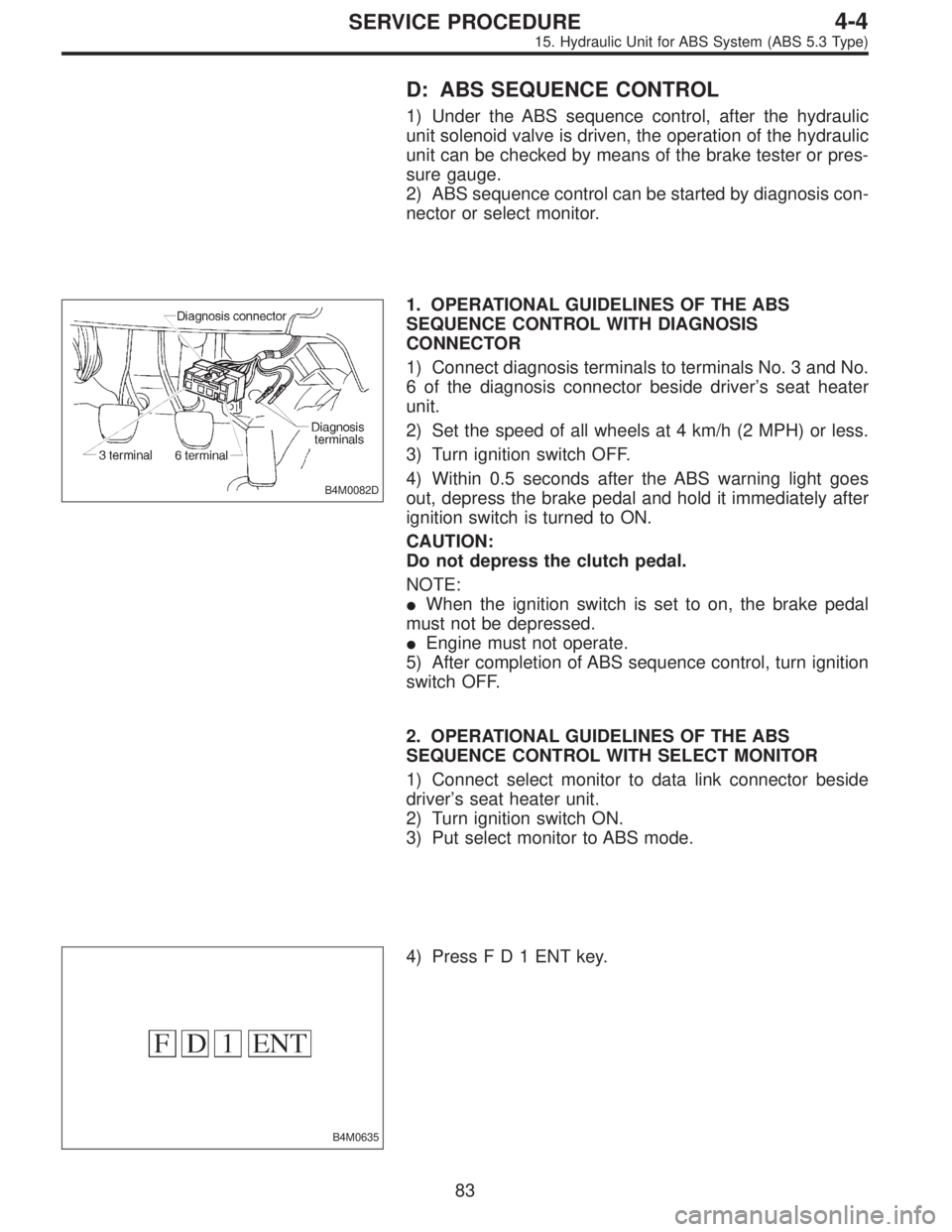 SUBARU LEGACY 1997 Service Repair Manual D: ABS SEQUENCE CONTROL
1) Under the ABS sequence control, after the hydraulic
unit solenoid valve is driven, the operation of the hydraulic
unit can be checked by means of the brake tester or pres-
s SUBARU LEGACY 1997 Service Repair Manual D: ABS SEQUENCE CONTROL
1) Under the ABS sequence control, after the hydraulic
unit solenoid valve is driven, the operation of the hydraulic
unit can be checked by means of the brake tester or pres-
s
