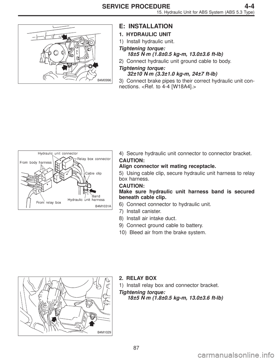 SUBARU LEGACY 1997  Service Repair Manual B4M0996
E: INSTALLATION
1. HYDRAULIC UNIT
1) Install hydraulic unit.
Tightening torque:
18±5 N⋅m (1.8±0.5 kg-m, 13.0±3.6 ft-lb)
2) Connect hydraulic unit ground cable to body.
Tightening torque:
