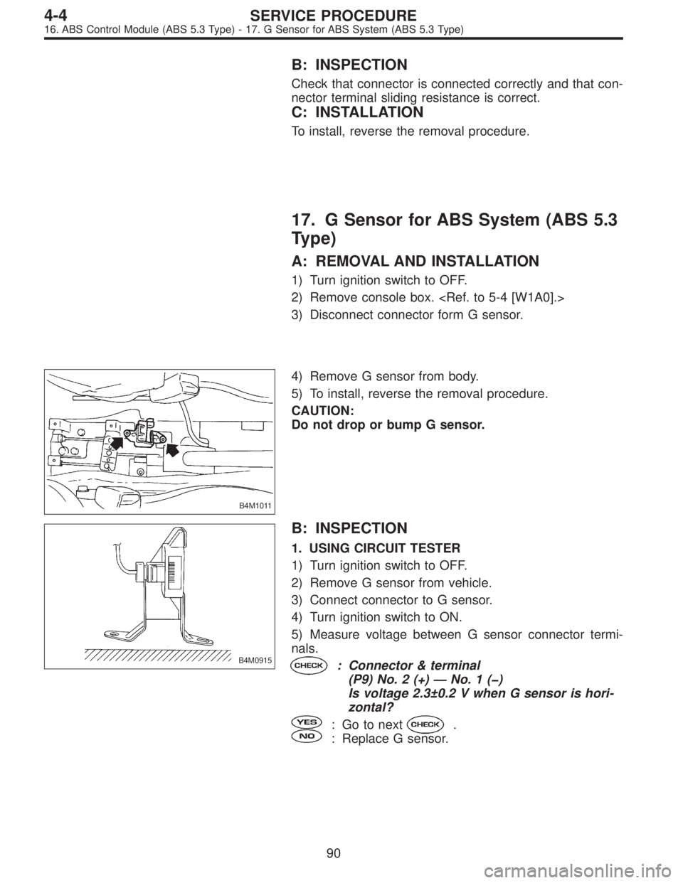 SUBARU LEGACY 1997  Service Repair Manual B: INSPECTION
Check that connector is connected correctly and that con-
nector terminal sliding resistance is correct.
C: INSTALLATION
To install, reverse the removal procedure.
17. G Sensor for ABS S