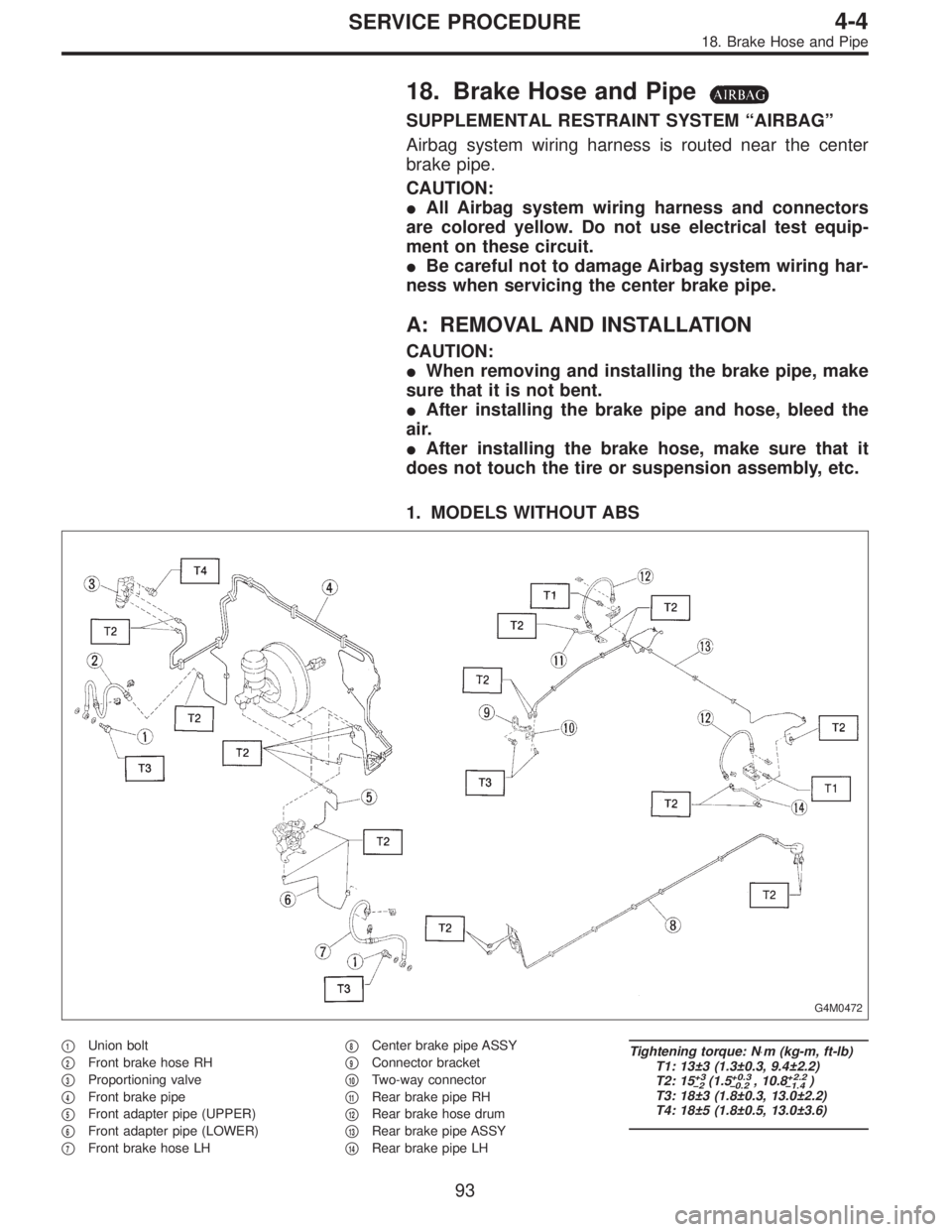 SUBARU LEGACY 1997  Service Repair Manual 18. Brake Hose and Pipe
SUPPLEMENTAL RESTRAINT SYSTEM“AIRBAG”
Airbag system wiring harness is routed near the center
brake pipe.
CAUTION:
All Airbag system wiring harness and connectors
are color