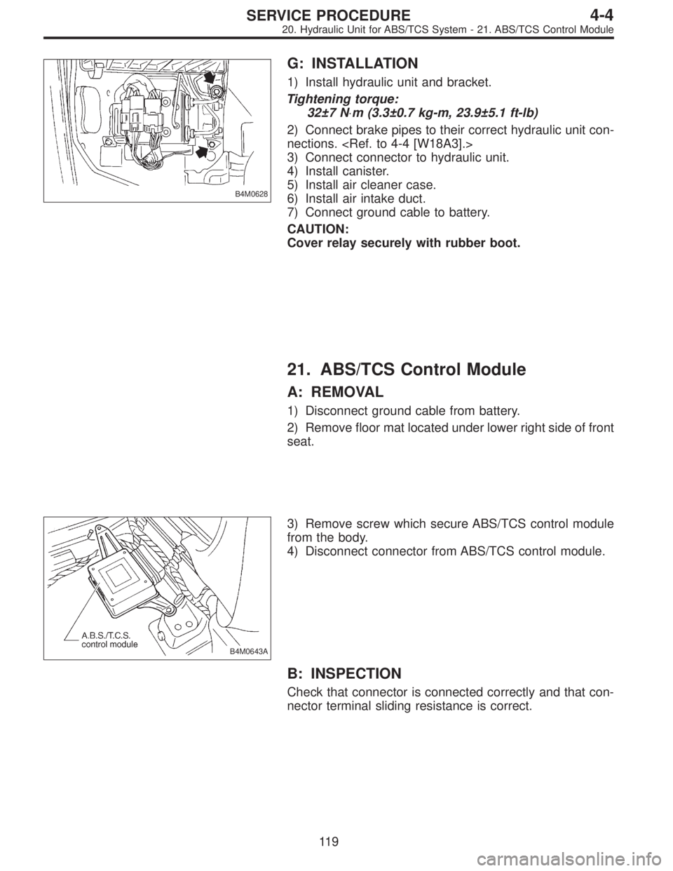 SUBARU LEGACY 1997  Service Repair Manual B4M0628
G: INSTALLATION
1) Install hydraulic unit and bracket.
Tightening torque:
32±7 N⋅m (3.3±0.7 kg-m, 23.9±5.1 ft-lb)
2) Connect brake pipes to their correct hydraulic unit con-
nections. <Re