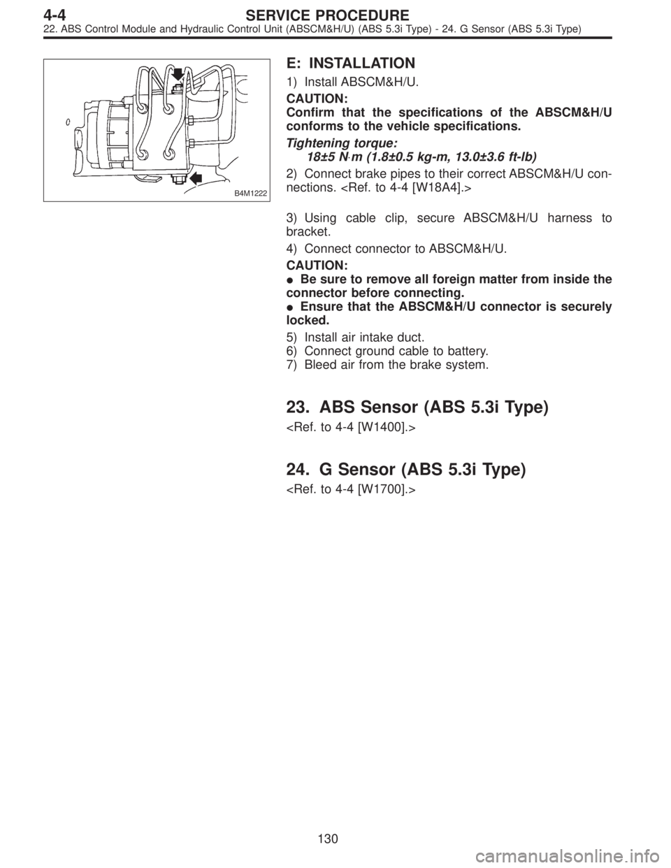 SUBARU LEGACY 1997  Service Repair Manual B4M1222
E: INSTALLATION
1) Install ABSCM&H/U.
CAUTION:
Confirm that the specifications of the ABSCM&H/U
conforms to the vehicle specifications.
Tightening torque:
18±5 N⋅m (1.8±0.5 kg-m, 13.0±3.6