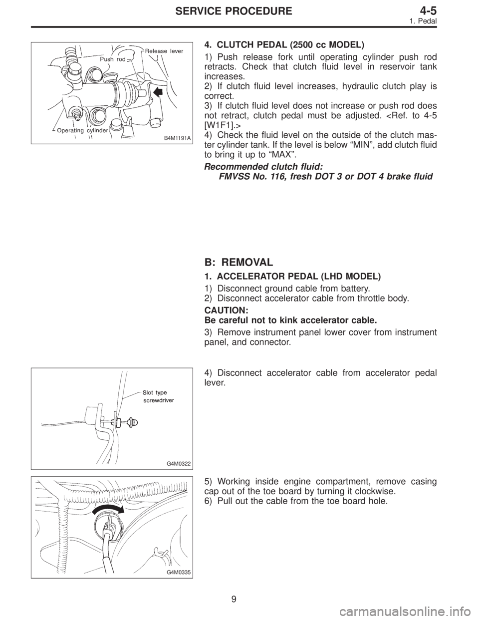 SUBARU LEGACY 1997 Service Repair Manual B4M1191A
4. CLUTCH PEDAL (2500 cc MODEL)
1) Push release fork until operating cylinder push rod
retracts. Check that clutch fluid level in reservoir tank
increases.
2) If clutch fluid level increases, SUBARU LEGACY 1997 Service Repair Manual B4M1191A
4. CLUTCH PEDAL (2500 cc MODEL)
1) Push release fork until operating cylinder push rod
retracts. Check that clutch fluid level in reservoir tank
increases.
2) If clutch fluid level increases,