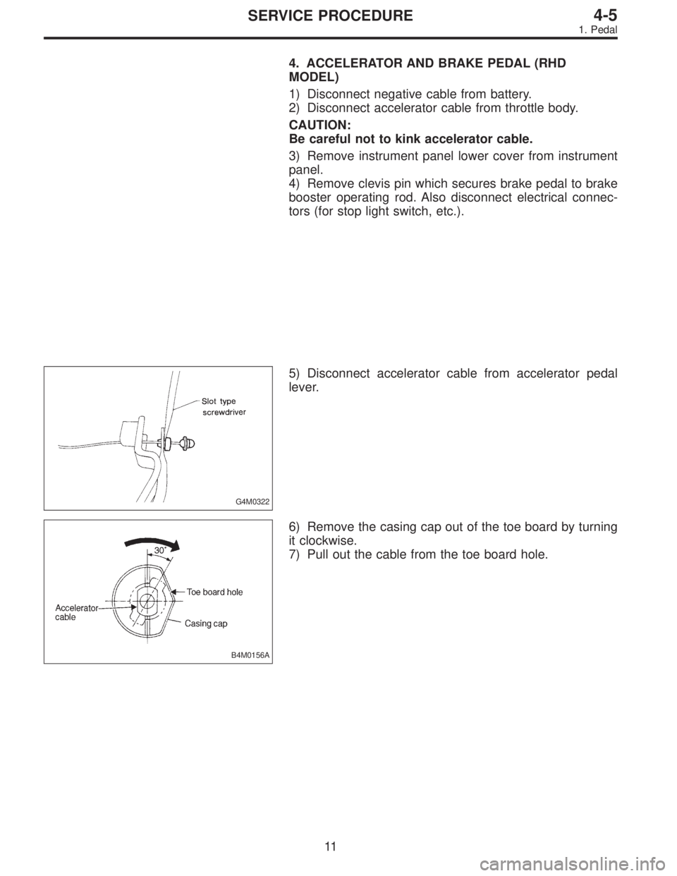 SUBARU LEGACY 1997  Service Repair Manual 4. ACCELERATOR AND BRAKE PEDAL (RHD
MODEL)
1) Disconnect negative cable from battery.
2) Disconnect accelerator cable from throttle body.
CAUTION:
Be careful not to kink accelerator cable.
3) Remove i