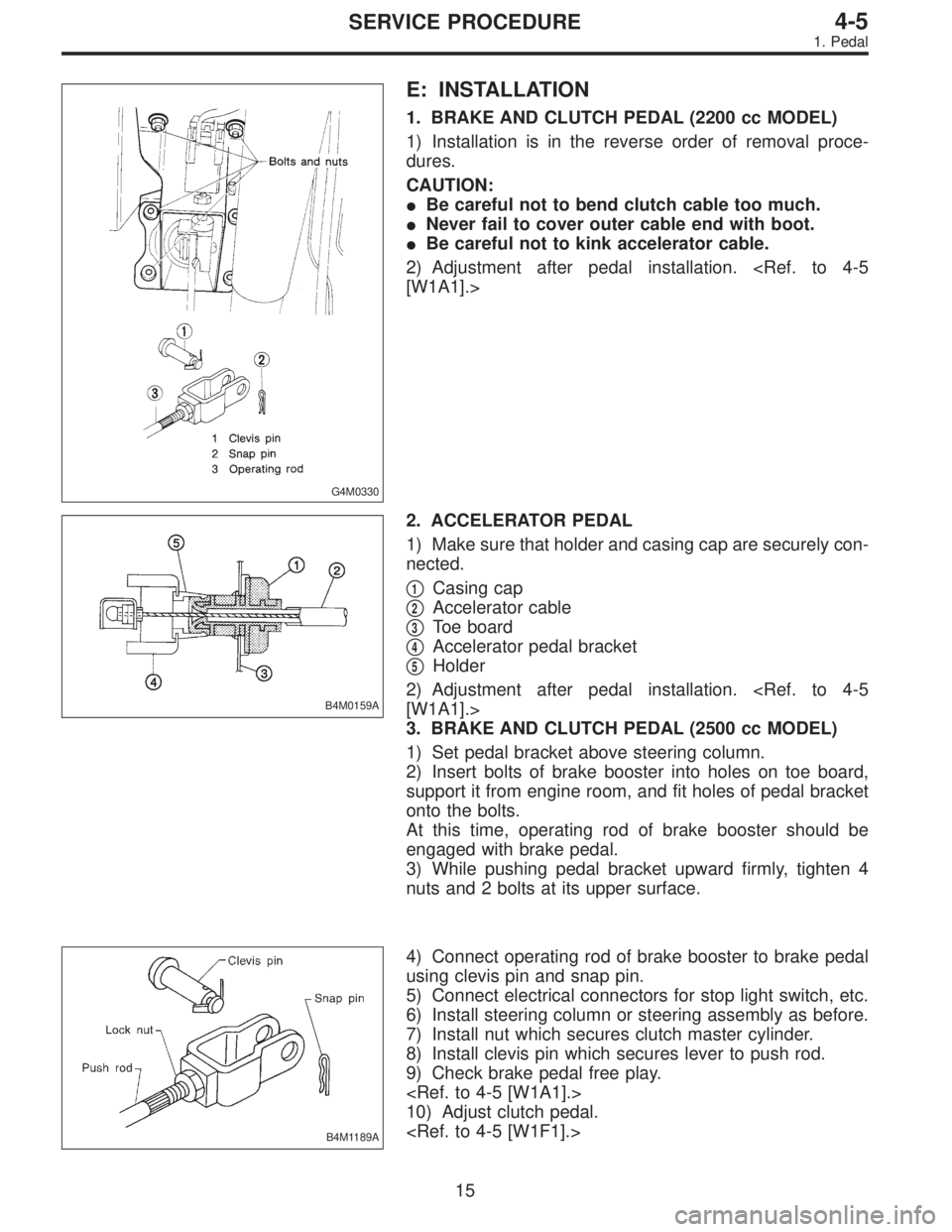 SUBARU LEGACY 1997 Service Repair Manual G4M0330
E: INSTALLATION
1. BRAKE AND CLUTCH PEDAL (2200 cc MODEL)
1) Installation is in the reverse order of removal proce-
dures.
CAUTION:
Be careful not to bend clutch cable too much.
Never fail t SUBARU LEGACY 1997 Service Repair Manual G4M0330
E: INSTALLATION
1. BRAKE AND CLUTCH PEDAL (2200 cc MODEL)
1) Installation is in the reverse order of removal proce-
dures.
CAUTION:
Be careful not to bend clutch cable too much.
Never fail t