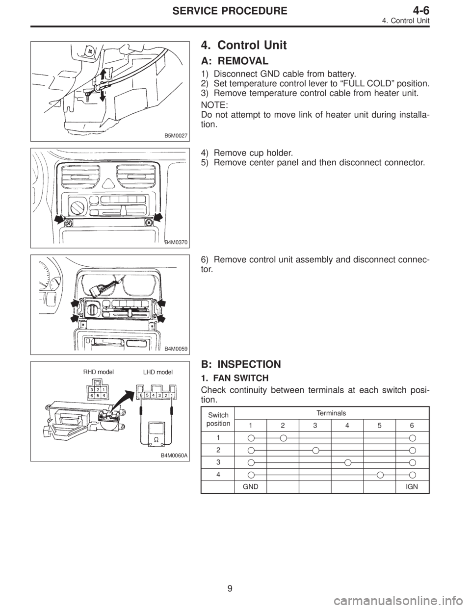 SUBARU LEGACY 1997  Service Repair Manual B5M0027
4. Control Unit
A: REMOVAL
1) Disconnect GND cable from battery.
2) Set temperature control lever to“FULL COLD”position.
3) Remove temperature control cable from heater unit.
NOTE:
Do not 