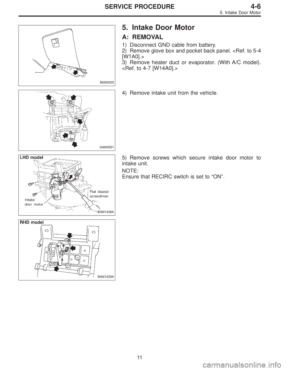 SUBARU LEGACY 1997  Service Repair Manual B5M0025
5. Intake Door Motor
A: REMOVAL
1) Disconnect GND cable from battery.
2) Remove glove box and pocket back panel. <Ref. to 5-4
[W1A0].>
3) Remove heater duct or evaporator. (With A/C model).
<R