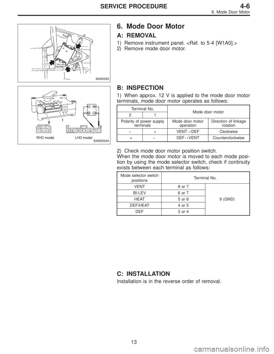 SUBARU LEGACY 1997  Service Repair Manual B4M0063
6. Mode Door Motor
A: REMOVAL
1) Remove instrument panel. <Ref. to 5-4 [W1A0].>
2) Remove mode door motor.
B4M0064A
B: INSPECTION
1) When approx. 12 V is applied to the mode door motor
termina