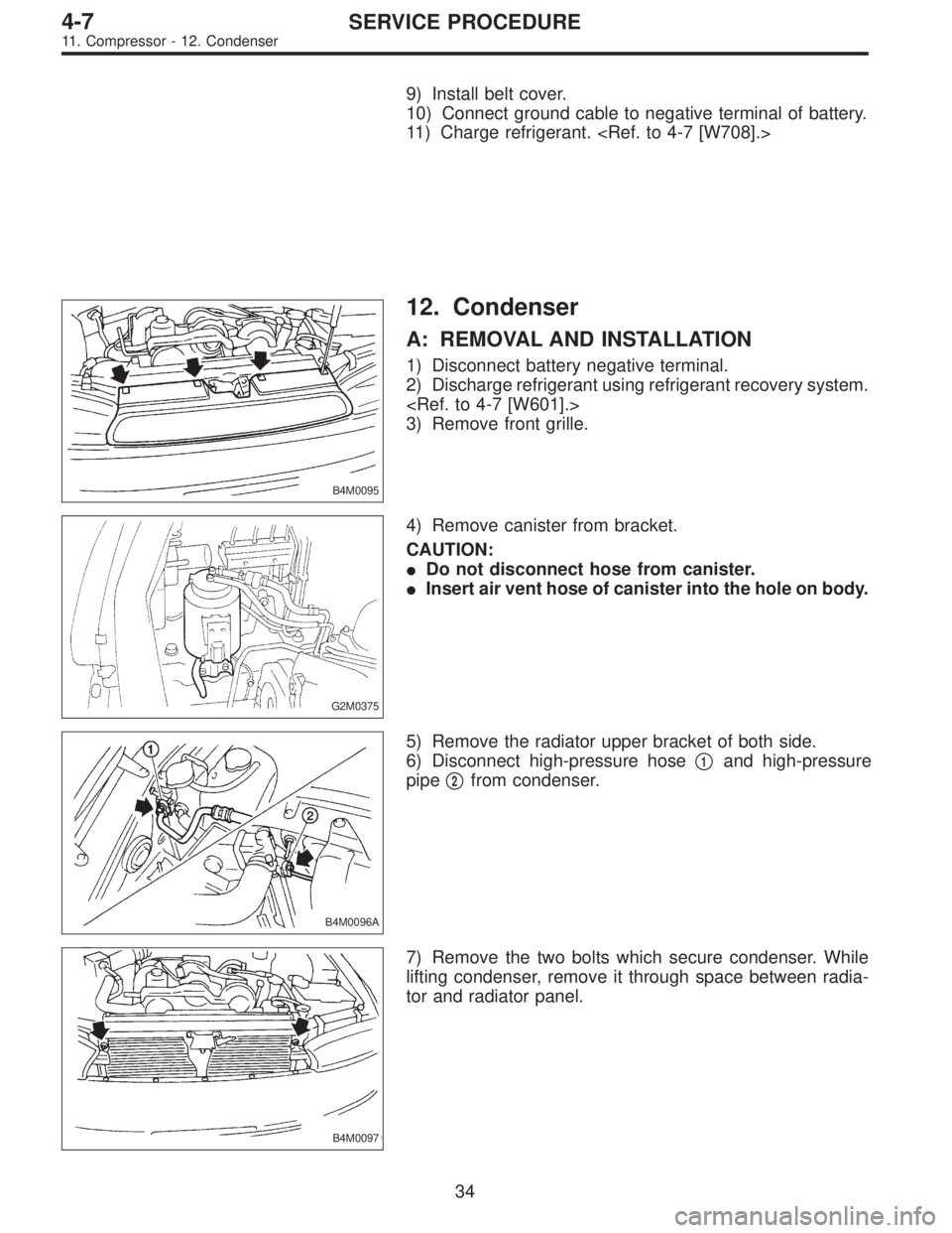 SUBARU LEGACY 1997  Service Repair Manual 9) Install belt cover.
10) Connect ground cable to negative terminal of battery.
11) Charge refrigerant. <Ref. to 4-7 [W708].>
B4M0095
12. Condenser
A: REMOVAL AND INSTALLATION
1) Disconnect battery n