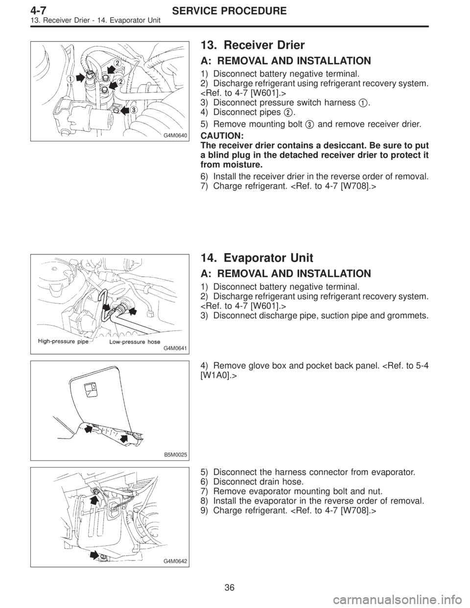 SUBARU LEGACY 1997  Service Repair Manual G4M0640
13. Receiver Drier
A: REMOVAL AND INSTALLATION
1) Disconnect battery negative terminal.
2) Discharge refrigerant using refrigerant recovery system.
<Ref. to 4-7 [W601].>
3) Disconnect pressure