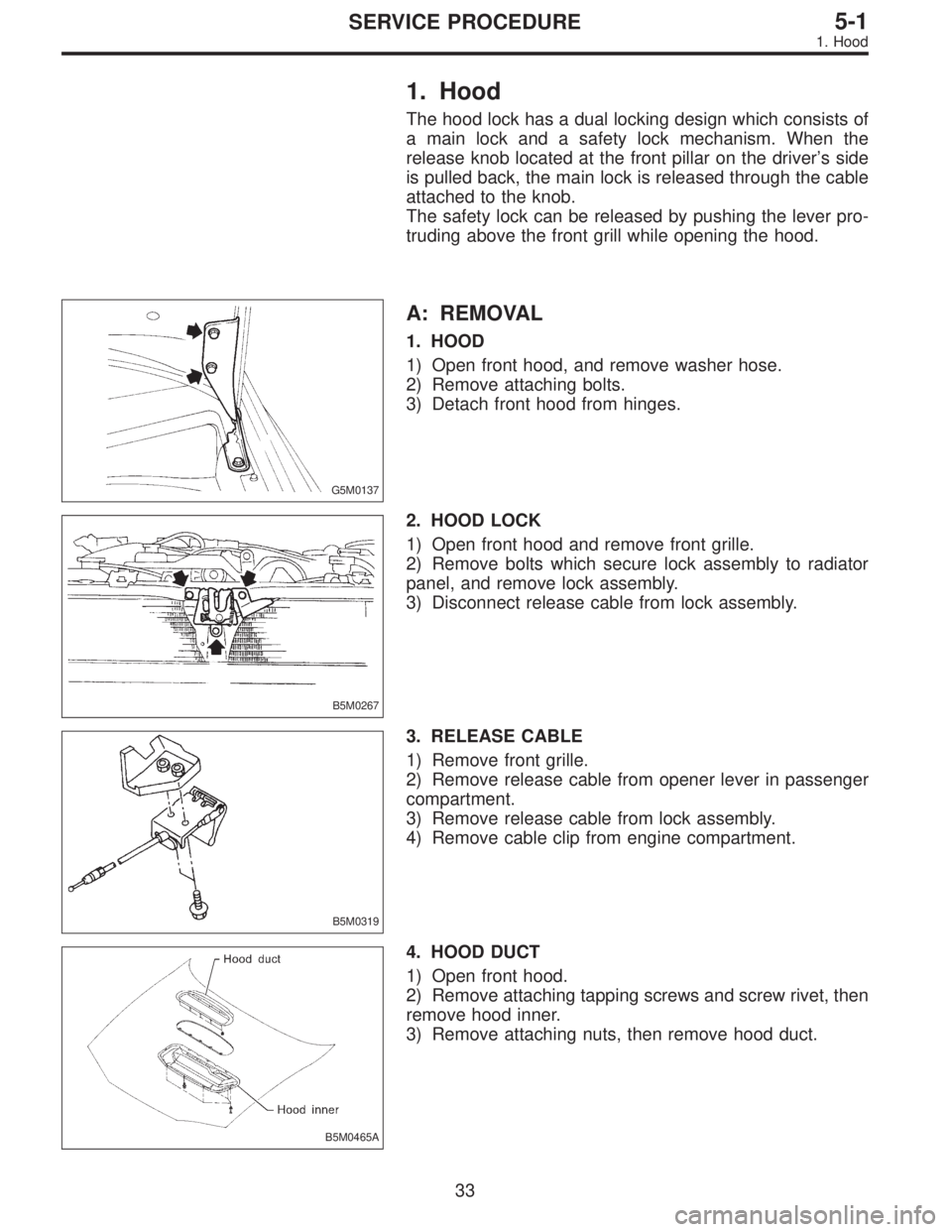 SUBARU LEGACY 1997  Service Repair Manual 1. Hood
The hood lock has a dual locking design which consists of
a main lock and a safety lock mechanism. When the
release knob located at the front pillar on the driver’s side
is pulled back, the 