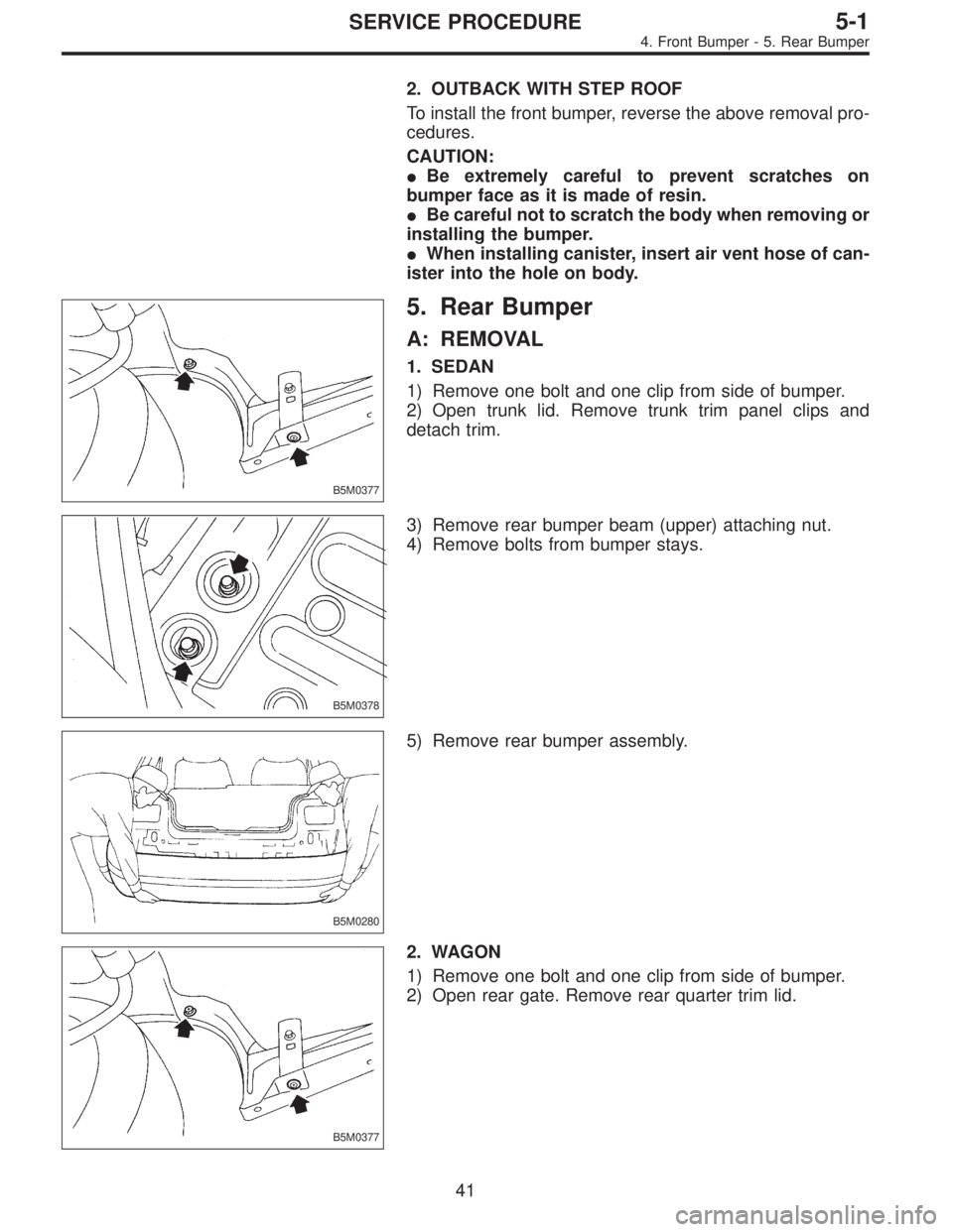 SUBARU LEGACY 1997  Service Repair Manual 2. OUTBACK WITH STEP ROOF
To install the front bumper, reverse the above removal pro-
cedures.
CAUTION:
Be extremely careful to prevent scratches on
bumper face as it is made of resin.
Be careful no