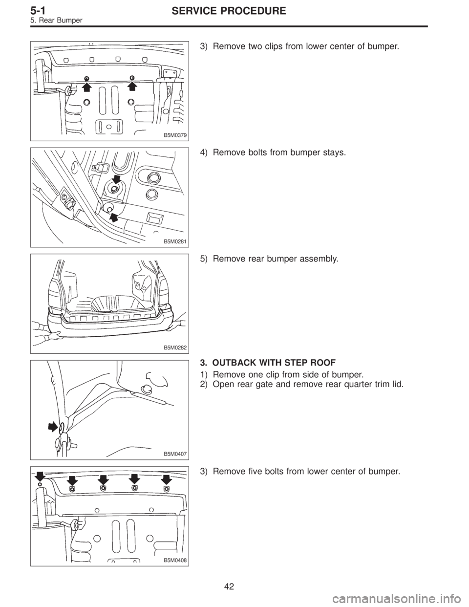 SUBARU LEGACY 1997  Service Repair Manual B5M0379
3) Remove two clips from lower center of bumper.
B5M0281
4) Remove bolts from bumper stays.
B5M0282
5) Remove rear bumper assembly.
B5M0407
3. OUTBACK WITH STEP ROOF
1) Remove one clip from si