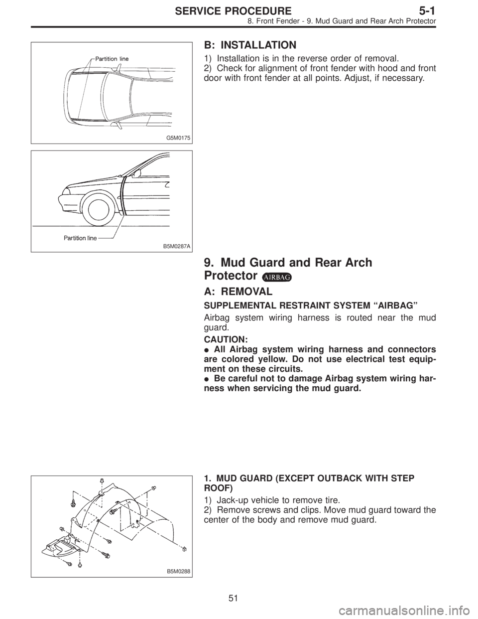 SUBARU LEGACY 1997  Service Repair Manual G5M0175
B: INSTALLATION
1) Installation is in the reverse order of removal.
2) Check for alignment of front fender with hood and front
door with front fender at all points. Adjust, if necessary.
B5M02