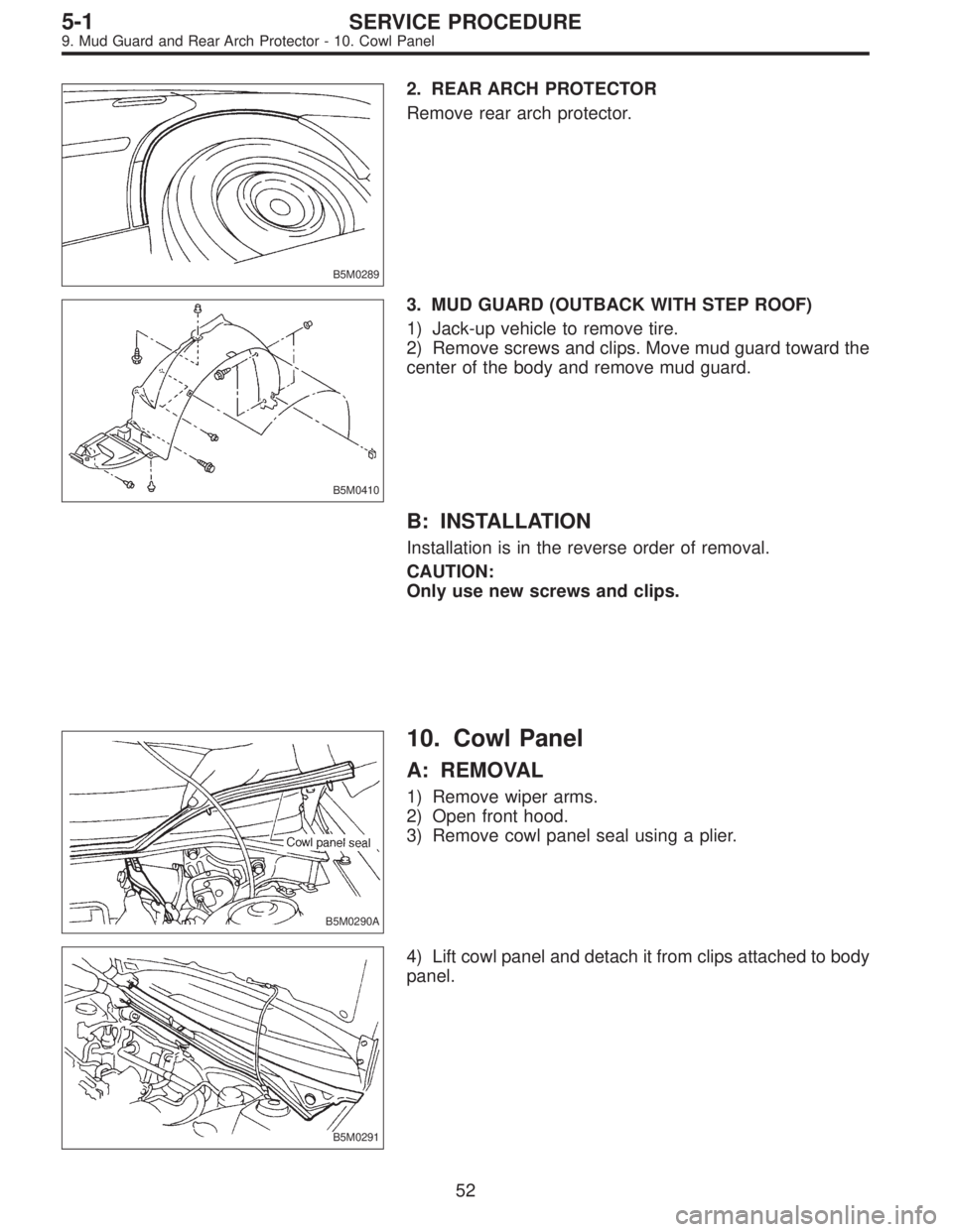 SUBARU LEGACY 1997  Service Repair Manual B5M0289
2. REAR ARCH PROTECTOR
Remove rear arch protector.
B5M0410
3. MUD GUARD (OUTBACK WITH STEP ROOF)
1) Jack-up vehicle to remove tire.
2) Remove screws and clips. Move mud guard toward the
center