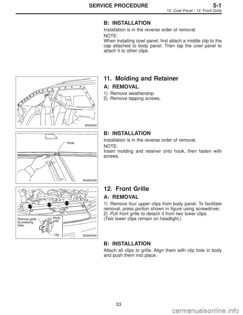 SUBARU LEGACY 1997  Service Repair Manual B: INSTALLATION
Installation is in the reverse order of removal.
NOTE:
When installing cowl panel, first attach a middle clip to the
cap attached to body panel. Then tap the cowl panel to
attach it to