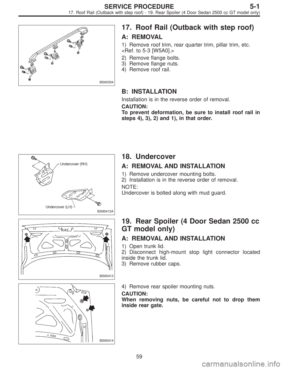 SUBARU LEGACY 1997  Service Repair Manual B5M0304
17. Roof Rail (Outback with step roof)
A: REMOVAL
1) Remove roof trim, rear quarter trim, pillar trim, etc.
<Ref. to 5-3 [W5A0].>
2) Remove flange bolts.
3) Remove flange nuts.
4) Remove roof 