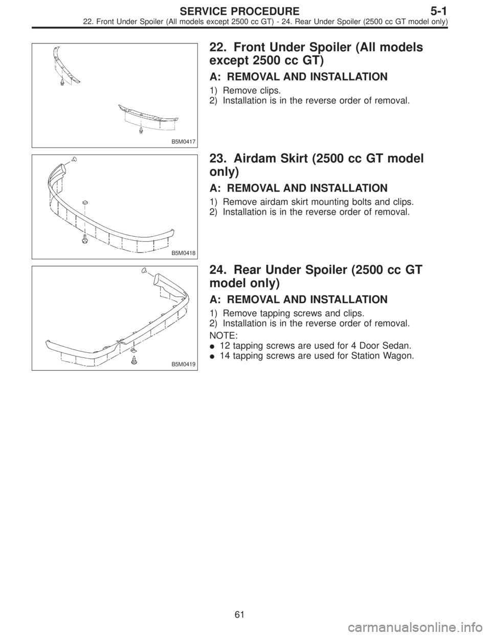 SUBARU LEGACY 1997  Service Repair Manual B5M0417
22. Front Under Spoiler (All models
except 2500 cc GT)
A: REMOVAL AND INSTALLATION
1) Remove clips.
2) Installation is in the reverse order of removal.
B5M0418
23. Airdam Skirt (2500 cc GT mod