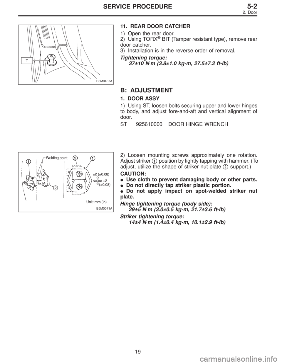 SUBARU LEGACY 1997  Service Repair Manual B5M0467A
11. REAR DOOR CATCHER
1) Open the rear door.
2) Using TORX
®BIT (Tamper resistant type), remove rear
door catcher.
3) Installation is in the reverse order of removal.
Tightening torque:
37±