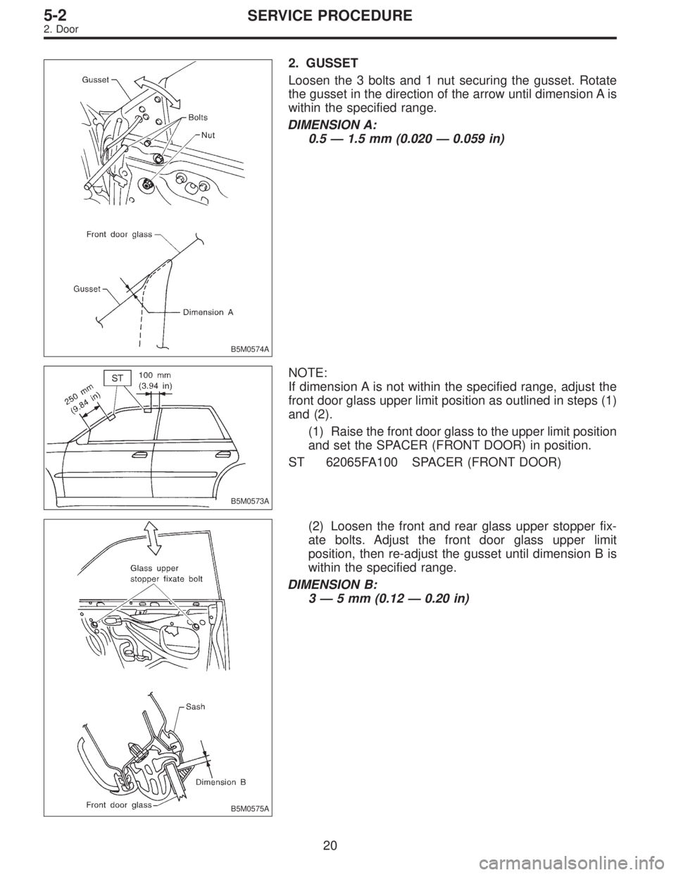 SUBARU LEGACY 1997  Service Repair Manual B5M0574A
2. GUSSET
Loosen the 3 bolts and 1 nut securing the gusset. Rotate
the gusset in the direction of the arrow until dimension A is
within the specified range.
DIMENSION A:
0.5 — 1.5 mm (0.020