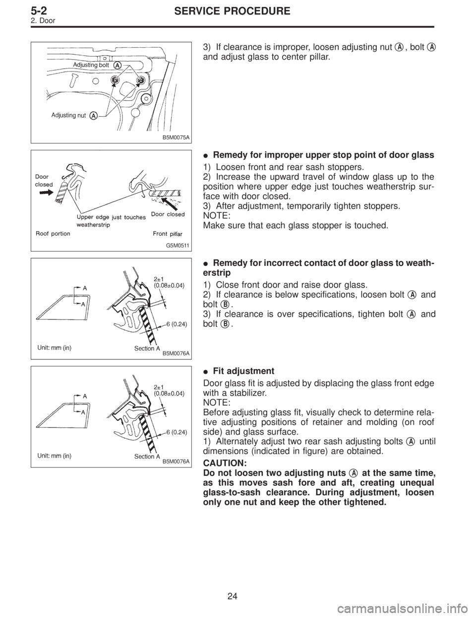 SUBARU LEGACY 1997 Service Repair Manual B5M0075A
3) If clearance is improper, loosen adjusting nutA, boltA
and adjust glass to center pillar.
G5M0511
Remedy for improper upper stop point of door glass
1) Loosen front and rear sash stoppe SUBARU LEGACY 1997 Service Repair Manual B5M0075A
3) If clearance is improper, loosen adjusting nutA, boltA
and adjust glass to center pillar.
G5M0511
Remedy for improper upper stop point of door glass
1) Loosen front and rear sash stoppe