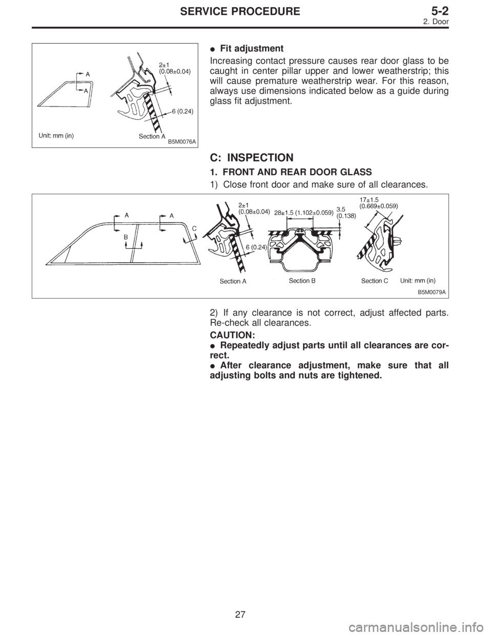 SUBARU LEGACY 1997  Service Repair Manual B5M0076A
Fit adjustment
Increasing contact pressure causes rear door glass to be
caught in center pillar upper and lower weatherstrip; this
will cause premature weatherstrip wear. For this reason,
al