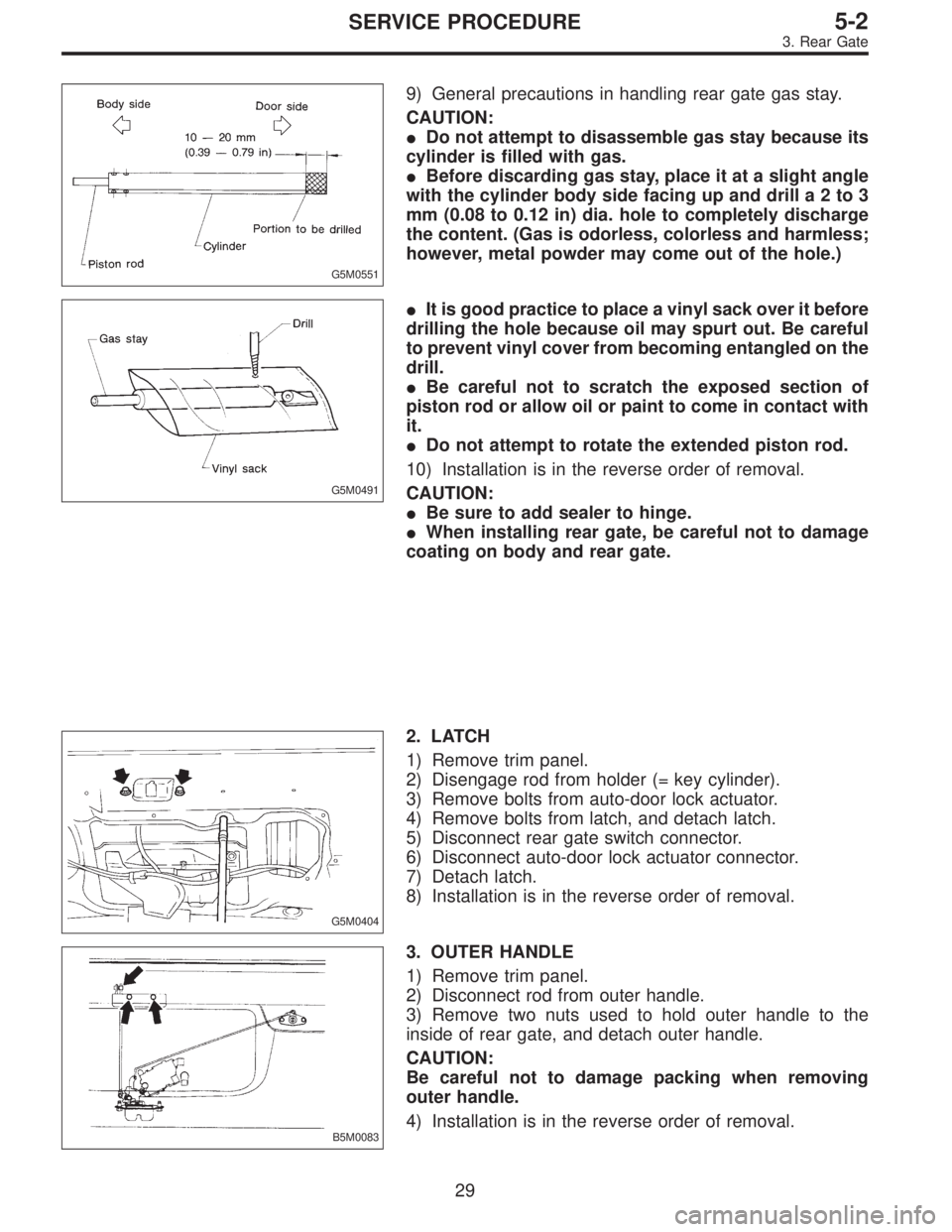 SUBARU LEGACY 1997  Service Repair Manual G5M0551
9) General precautions in handling rear gate gas stay.
CAUTION:
Do not attempt to disassemble gas stay because its
cylinder is filled with gas.
Before discarding gas stay, place it at a slig