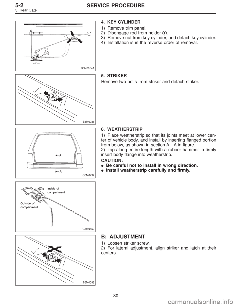 SUBARU LEGACY 1997  Service Repair Manual B5M0084A
4. KEY CYLINDER
1) Remove trim panel.
2) Disengage rod from holder
1.
3) Remove nut from key cylinder, and detach key cylinder.
4) Installation is in the reverse order of removal.
B5M0085
5.