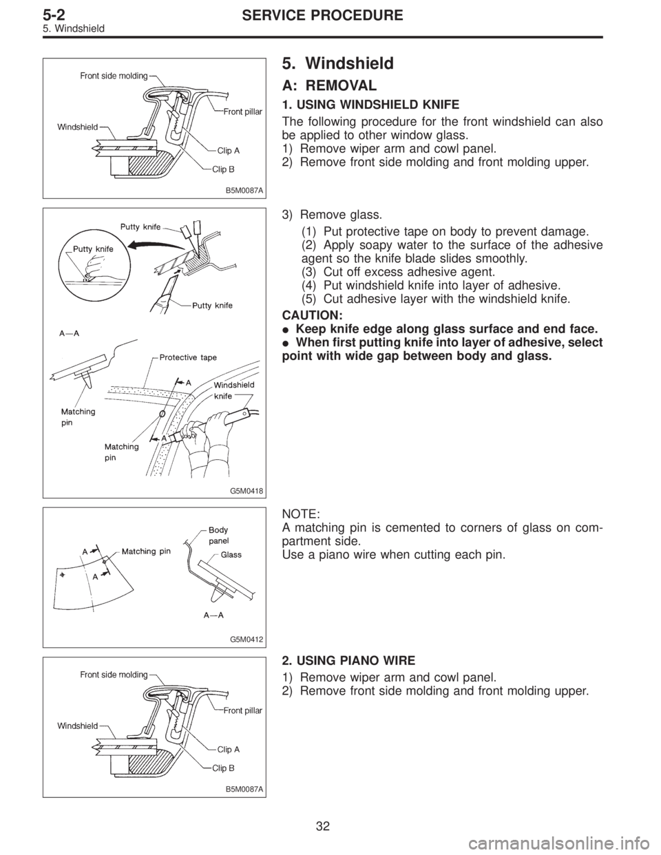 SUBARU LEGACY 1997  Service Repair Manual B5M0087A
5. Windshield
A: REMOVAL
1. USING WINDSHIELD KNIFE
The following procedure for the front windshield can also
be applied to other window glass.
1) Remove wiper arm and cowl panel.
2) Remove fr