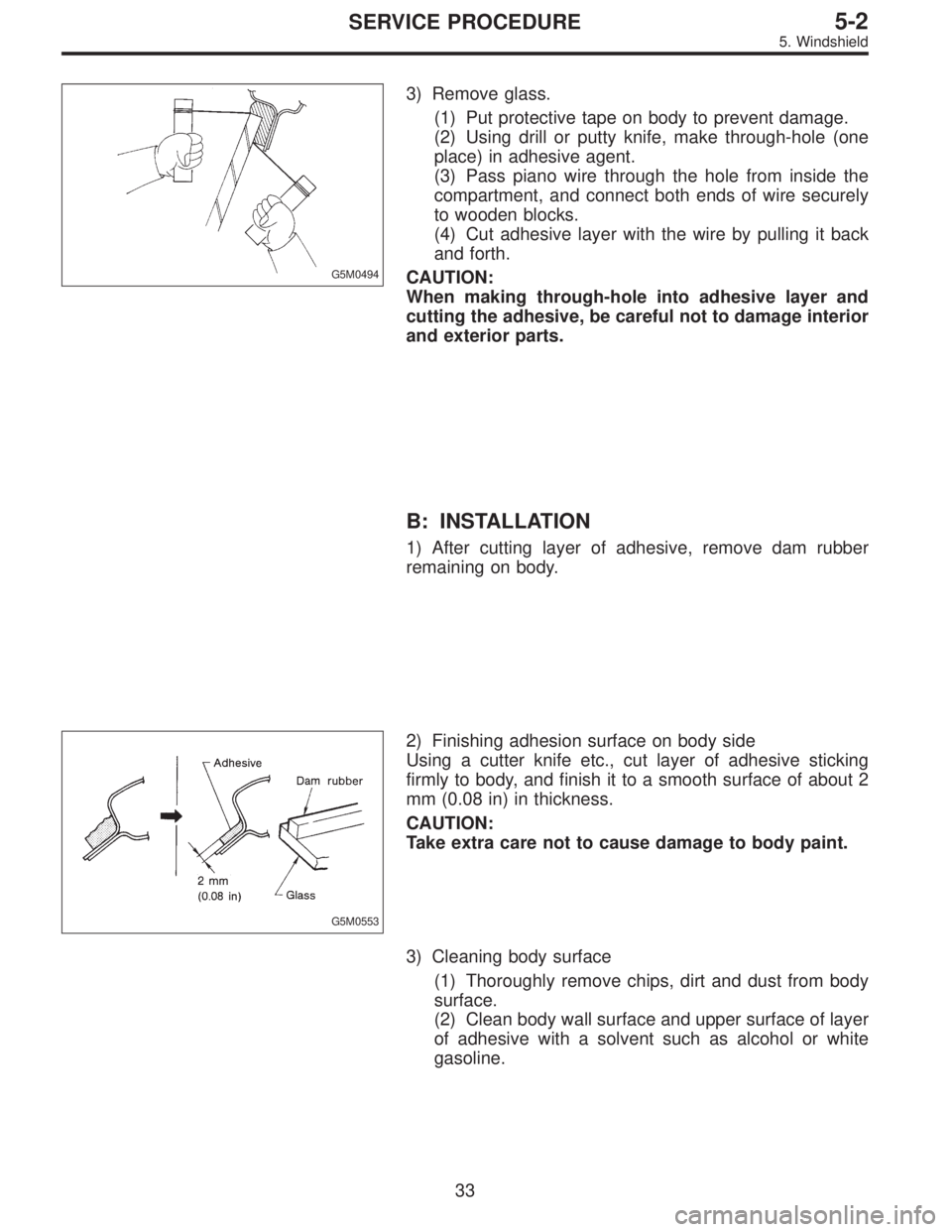 SUBARU LEGACY 1997  Service Repair Manual G5M0494
3) Remove glass.
(1) Put protective tape on body to prevent damage.
(2) Using drill or putty knife, make through-hole (one
place) in adhesive agent.
(3) Pass piano wire through the hole from i