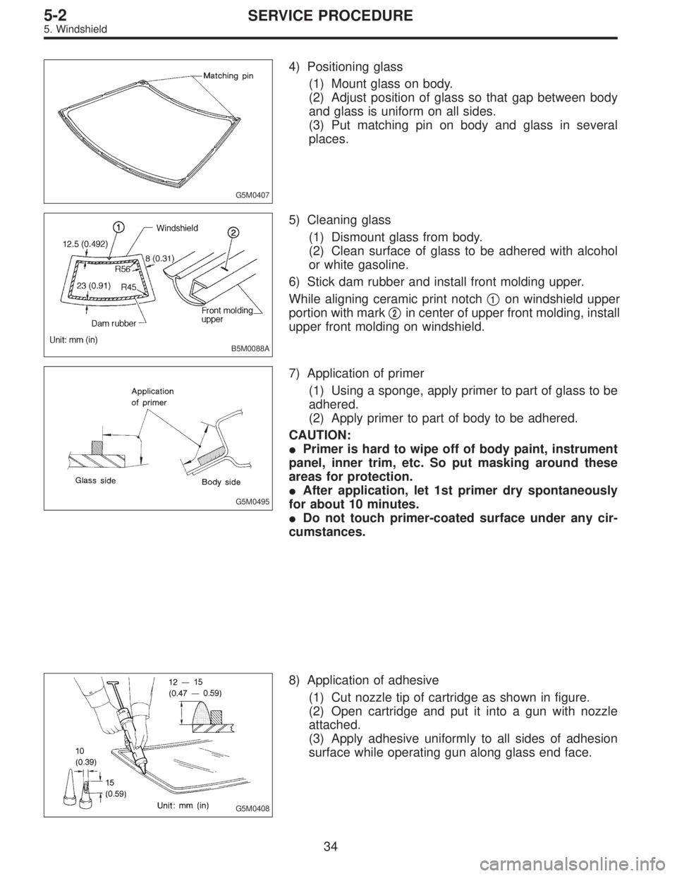 SUBARU LEGACY 1997  Service Repair Manual G5M0407
4) Positioning glass
(1) Mount glass on body.
(2) Adjust position of glass so that gap between body
and glass is uniform on all sides.
(3) Put matching pin on body and glass in several
places.