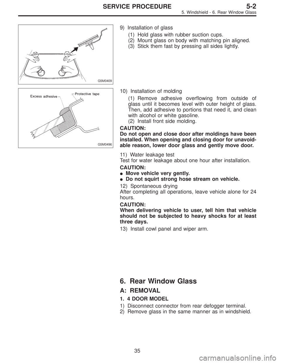 SUBARU LEGACY 1997  Service Repair Manual G5M0409
9) Installation of glass
(1) Hold glass with rubber suction cups.
(2) Mount glass on body with matching pin aligned.
(3) Stick them fast by pressing all sides lightly.
G5M0496
10) Installation